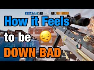 How it Feels to be Down Bad - Rainbow Six Siege