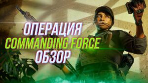 Обзор новой операции Commanding Force | Rainbow Six Siege